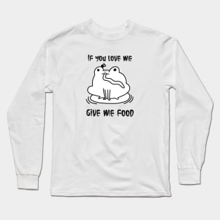 Frog cute , if you love me give me food, life is food Long Sleeve T-Shirt